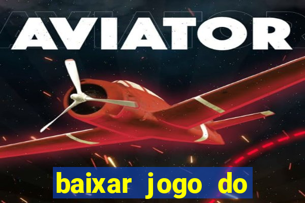 baixar jogo do tigrinho para ganhar dinheiro